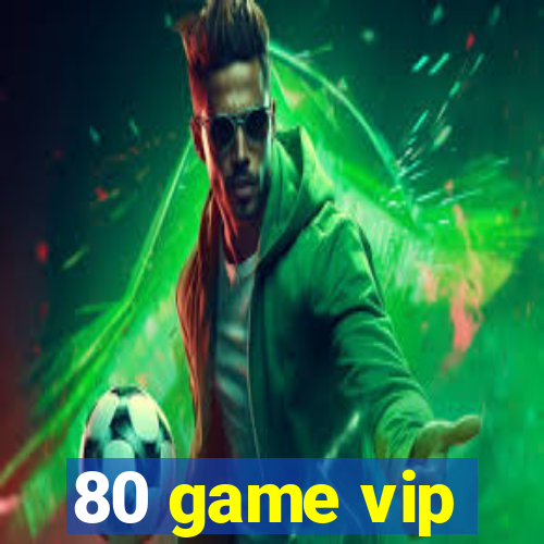 80 game vip